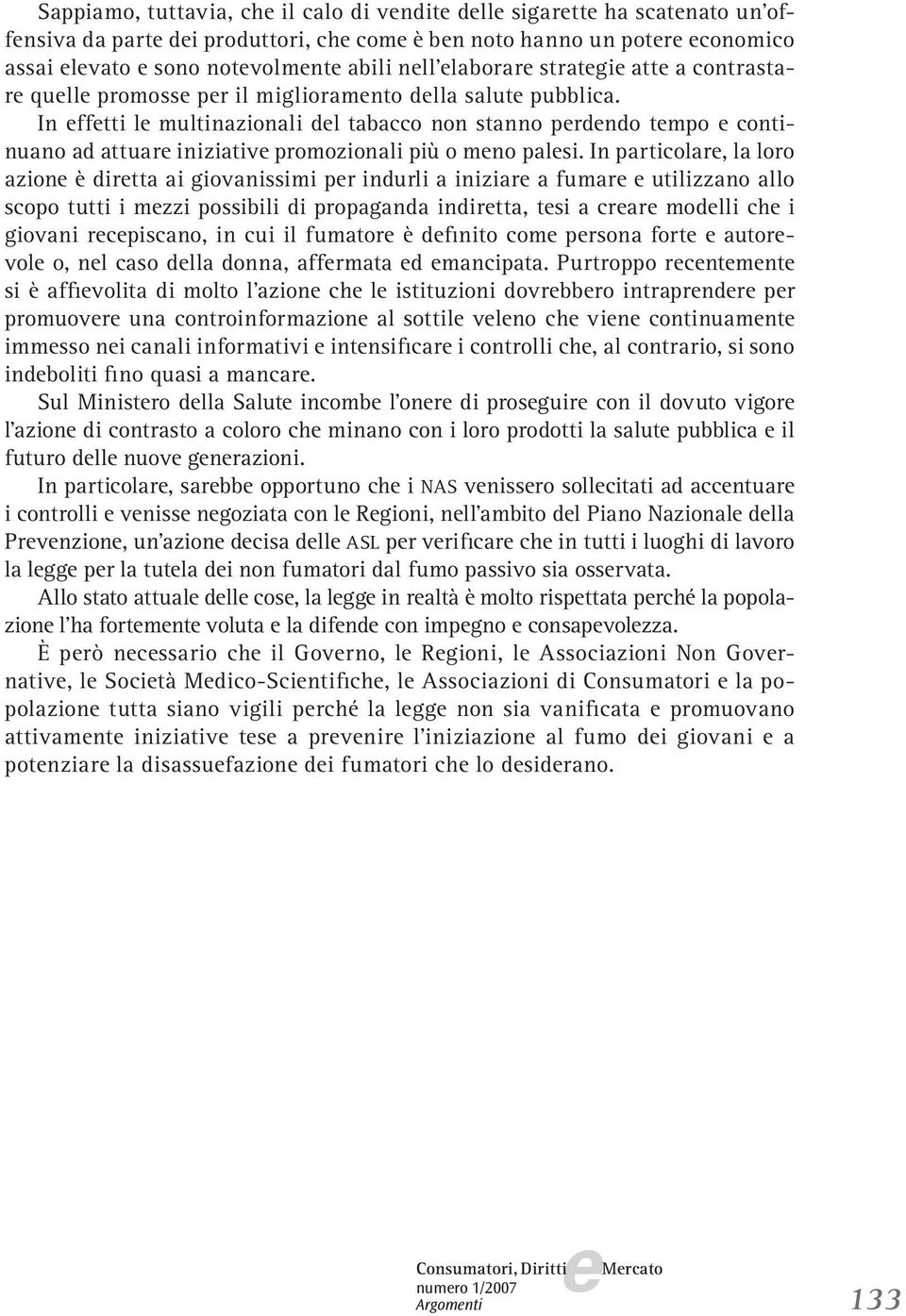 In particolar, la loro azion è dirtta ai giovanissimi pr indurli a iniziar a fumar utilizzano allo scopo tutti i mzzi possibili di propaganda indirtta, tsi a crar modlli ch i giovani rcpiscano, in