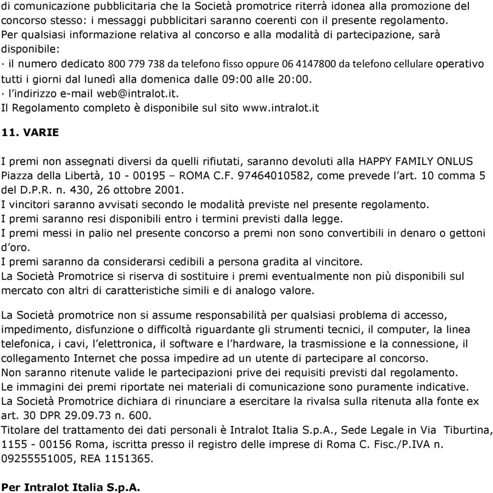 tutti i giorni dal lunedì alla domenica dalle 09:00 alle 20:00. l indirizzo e-mail web@intralot.it. Il Regolamento completo è disponibile sul sito www.intralot.it 11.