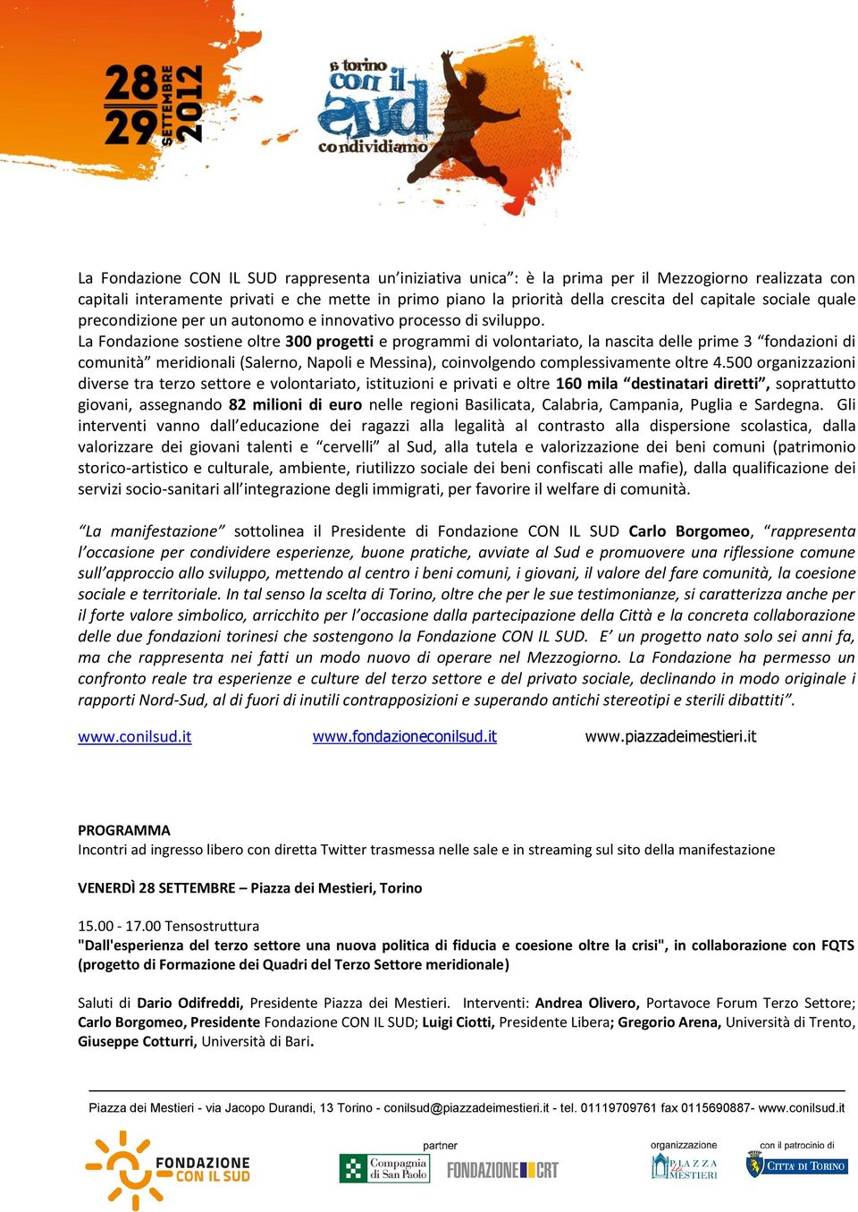 La Fondazione sostiene oltre 300 progetti e programmi di volontariato, la nascita delle prime 3 fondazioni di comunità meridionali (Salerno, Napoli e Messina), coinvolgendo complessivamente oltre 4.