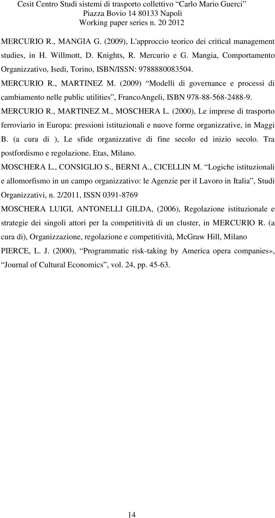 (2009) Modelli di governance e processi di cambiamento nelle public utilities, FrancoAngeli, ISBN 978-88-568-2488-9. MERCURIO R., MARTINEZ M., MOSCHERA L.