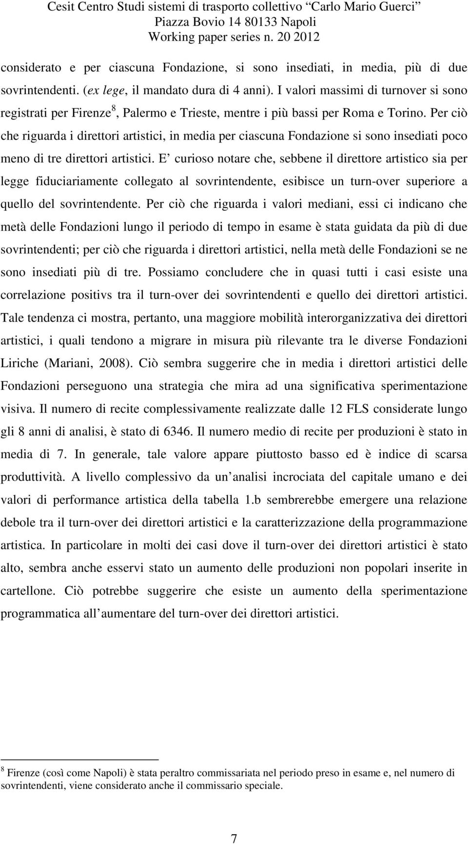 Per ciò che riguarda i direttori artistici, in media per ciascuna Fondazione si sono insediati poco meno di tre direttori artistici.