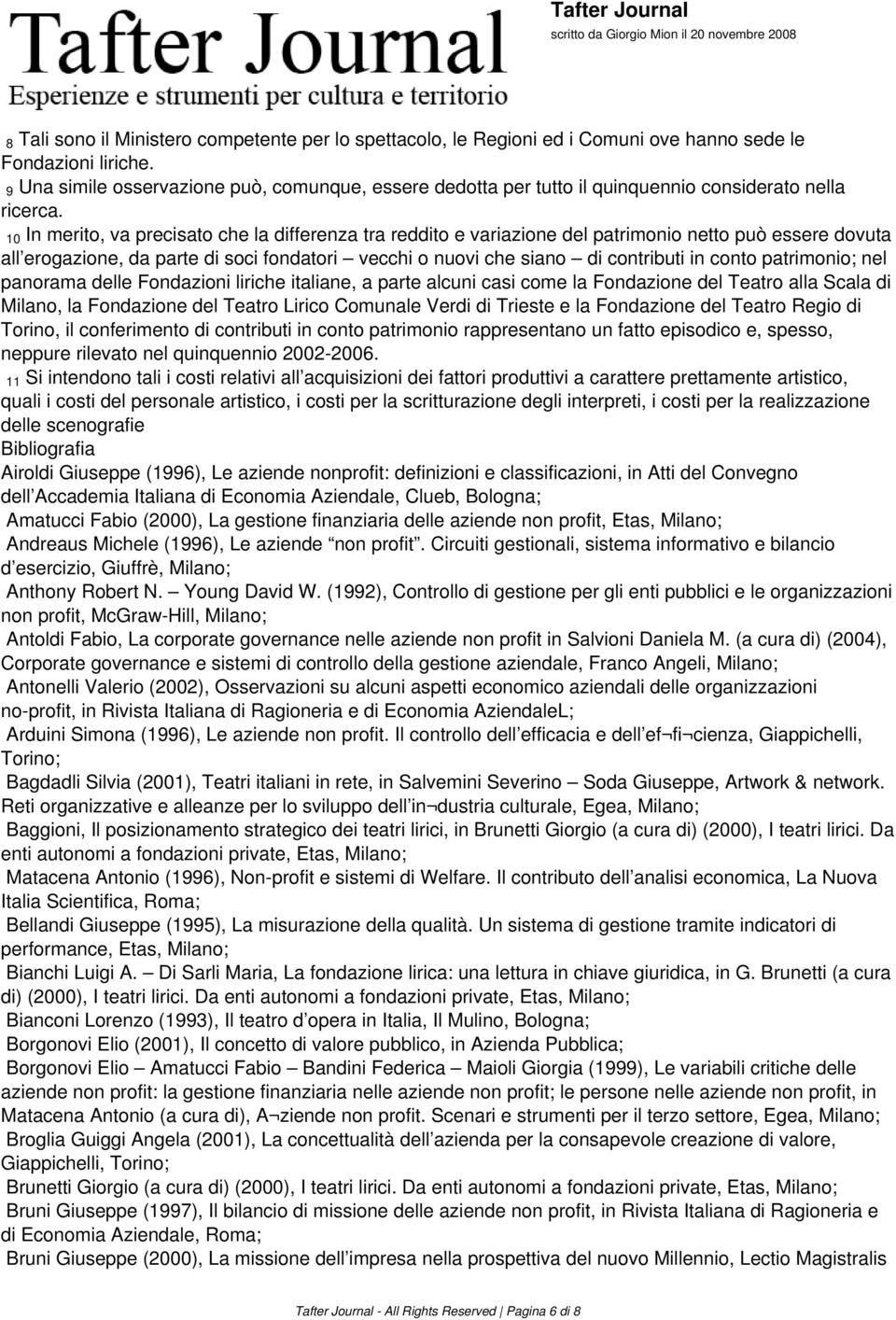 10 In merito, va precisato che la differenza tra reddito e variazione del patrimonio netto può essere dovuta all erogazione, da parte di soci fondatori vecchi o nuovi che siano di contributi in conto