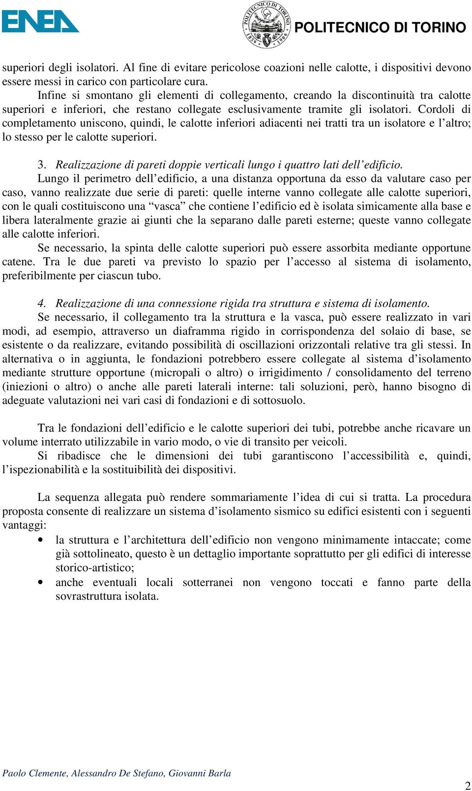 Cordoli di completamento uniscono, quindi, le calotte inferiori adiacenti nei tratti tra un isolatore e l altro; lo stesso per le calotte superiori. 3.