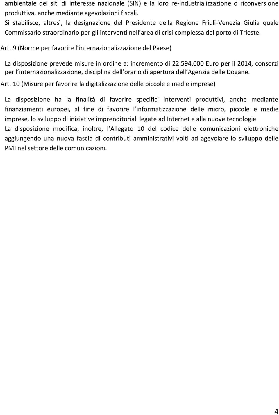 9 (Norme per favorire l internazionalizzazione del Paese) La disposizione prevede misure in ordine a: incremento di 22.594.