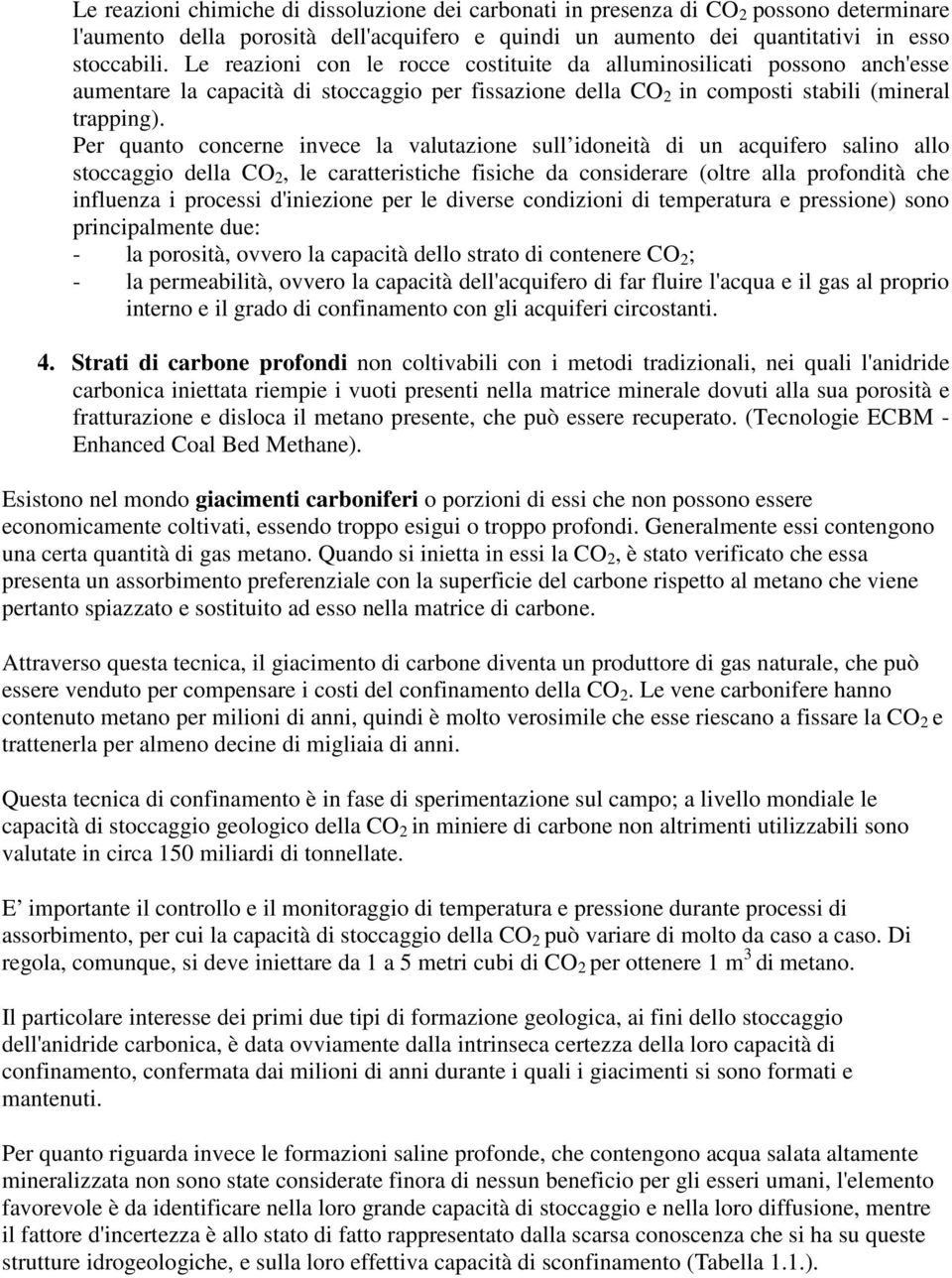 Per quanto concerne invece la valutazione sull idoneità di un acquifero salino allo stoccaggio della CO 2, le caratteristiche fisiche da considerare (oltre alla profondità che influenza i processi