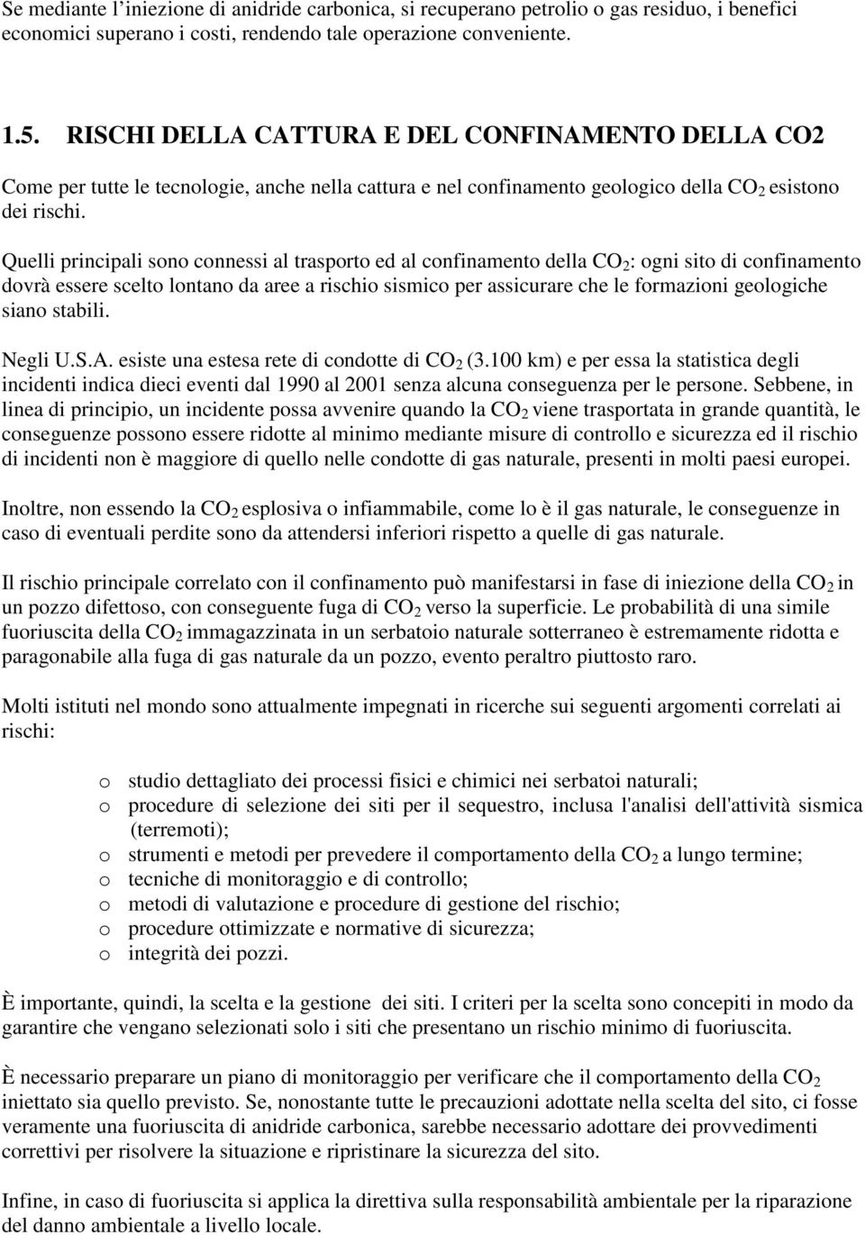 Quelli principali sono connessi al trasporto ed al confinamento della CO 2 : ogni sito di confinamento dovrà essere scelto lontano da aree a rischio sismico per assicurare che le formazioni