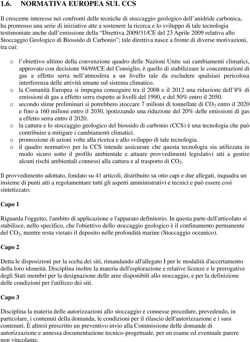 fronte di diverse motivazioni, tra cui: o l obiettivo ultimo della convenzione quadro delle Nazioni Unite sui cambiamenti climatici, approvato con decisione 94/69/CE del Consiglio, è quello di