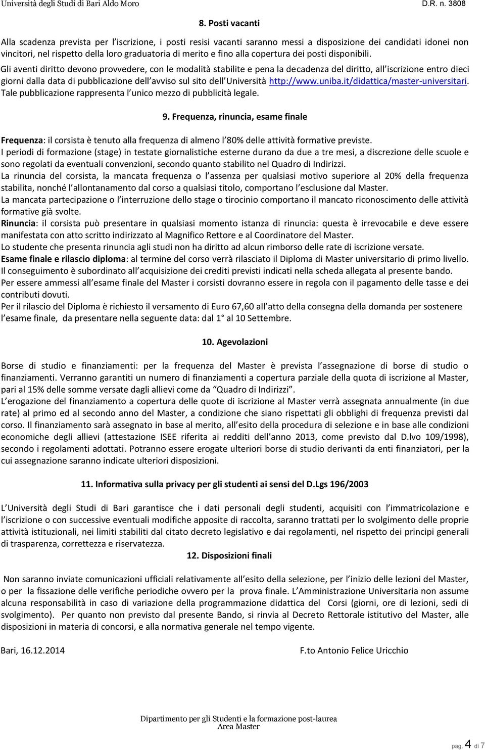 Gli aventi diritto devono provvedere, con le modalità stabilite e pena la decadenza del diritto, all iscrizione entro dieci giorni dalla data di pubblicazione dell avviso sul sito dell Università