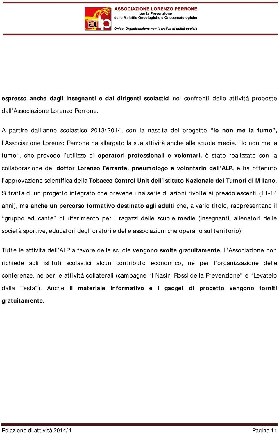 Io non me la fumo, che prevede l utilizzo di operatori professionali e volontari, è stato realizzato con la collaborazione del dottor Lorenzo Ferrante, pneumologo e volontario dell ALP, e ha ottenuto