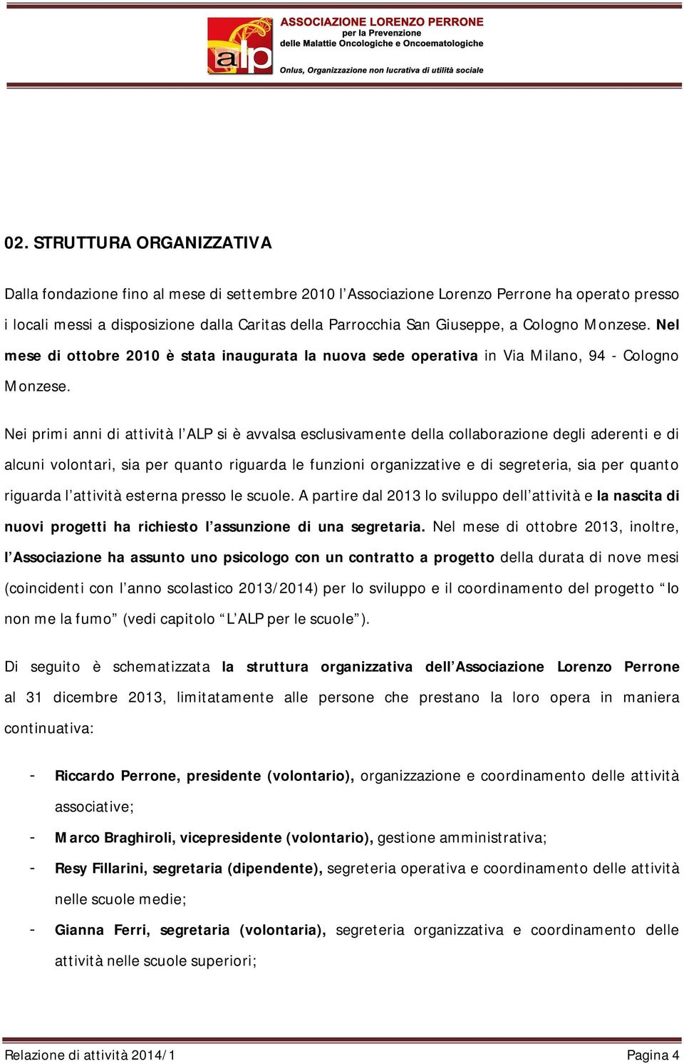 Nei primi anni di attività l ALP si è avvalsa esclusivamente della collaborazione degli aderenti e di alcuni volontari, sia per quanto riguarda le funzioni organizzative e di segreteria, sia per