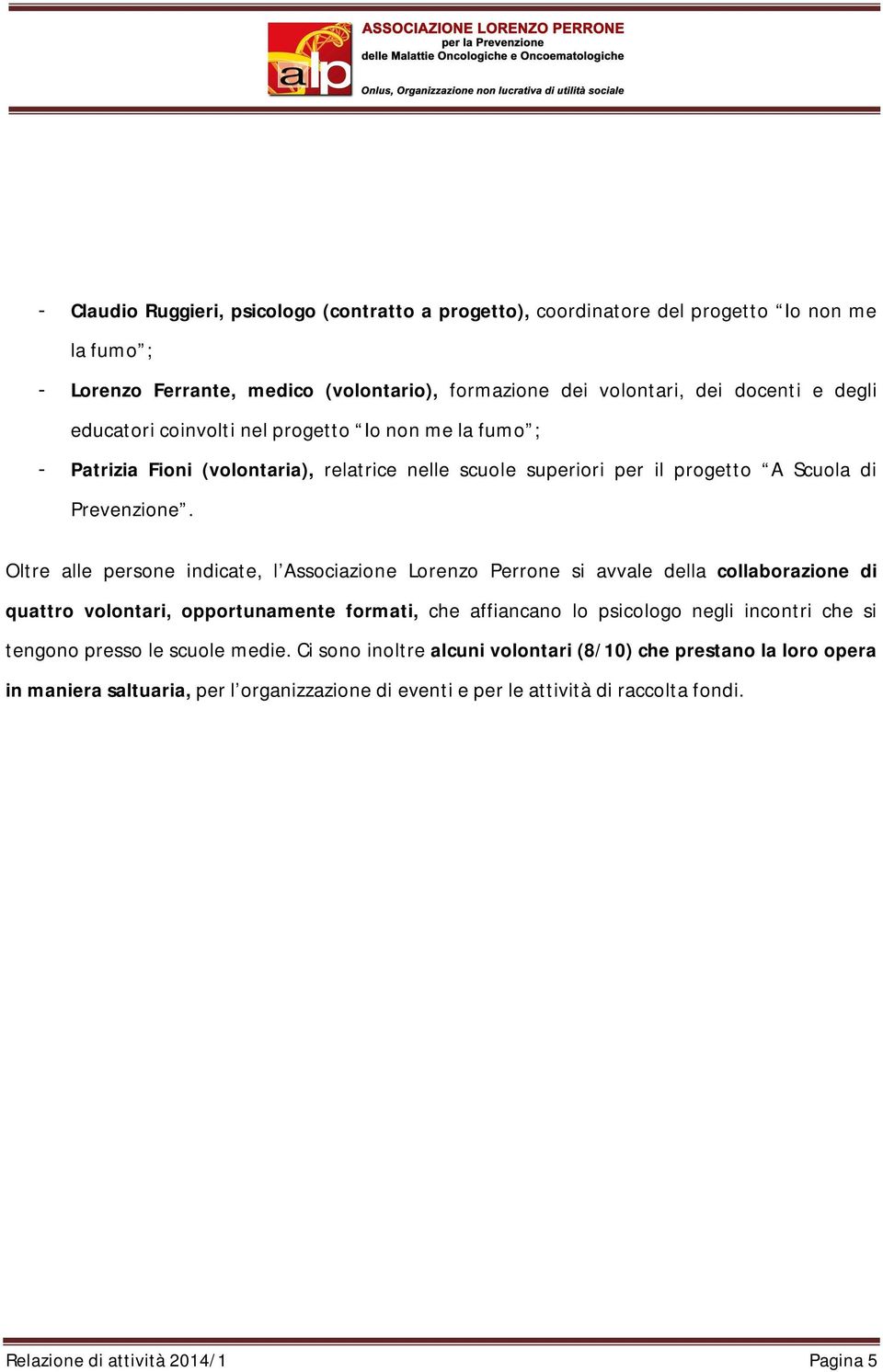 Oltre alle persone indicate, l Associazione Lorenzo Perrone si avvale della collaborazione di quattro volontari, opportunamente formati, che affiancano lo psicologo negli incontri che si