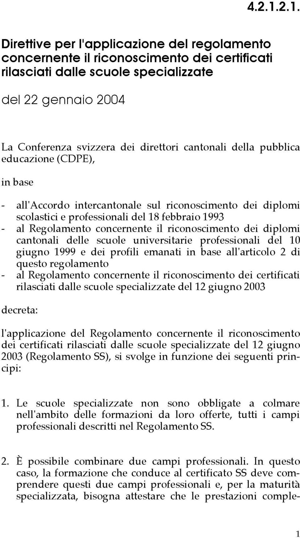 cantonali della pubblica educazione (CDPE), in base - all'accordo intercantonale sul riconoscimento dei diplomi scolastici e professionali del 18 febbraio 1993 - al Regolamento concernente il