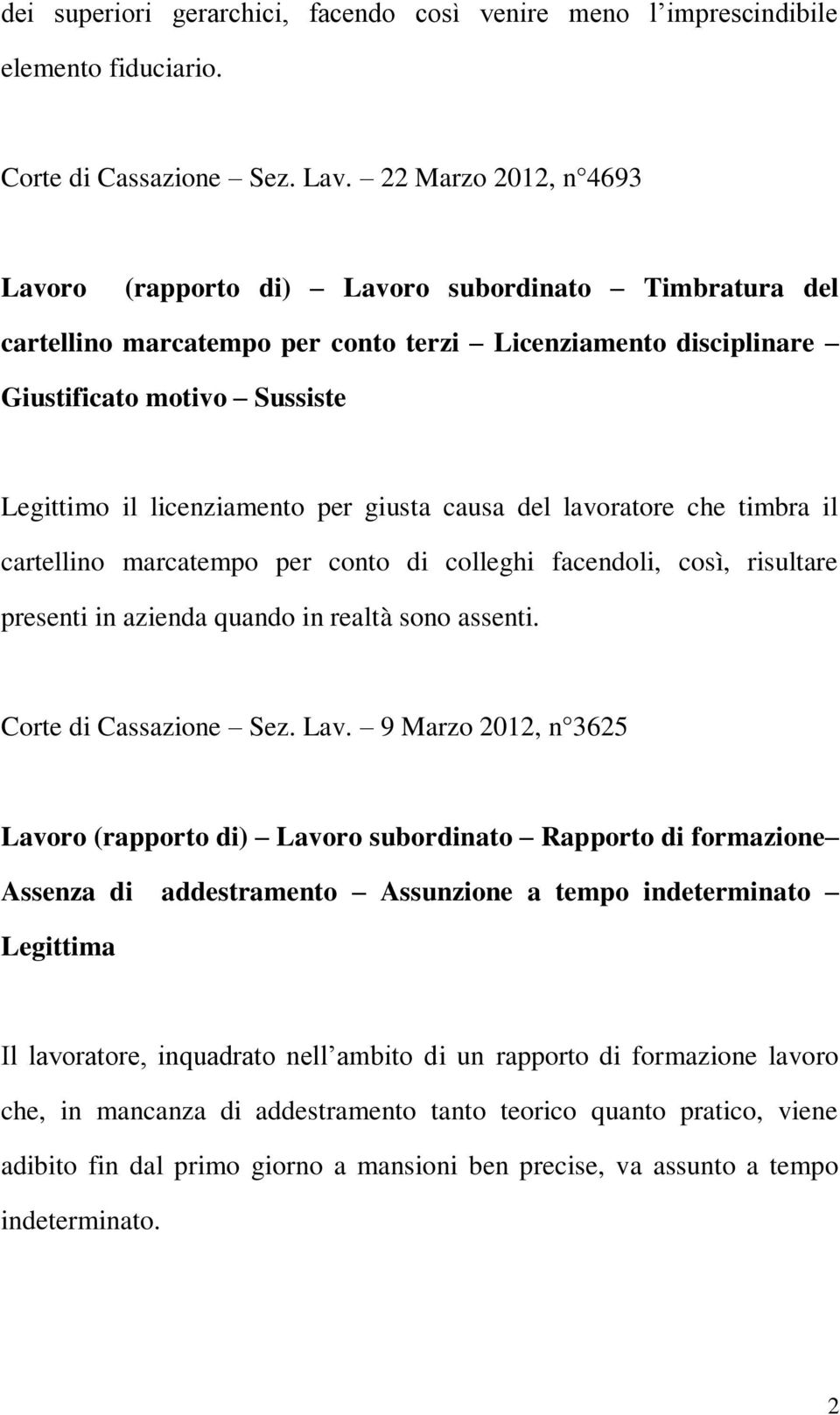 per giusta causa del lavoratore che timbra il cartellino marcatempo per conto di colleghi facendoli, così, risultare presenti in azienda quando in realtà sono assenti. Corte di Cassazione Sez. Lav.