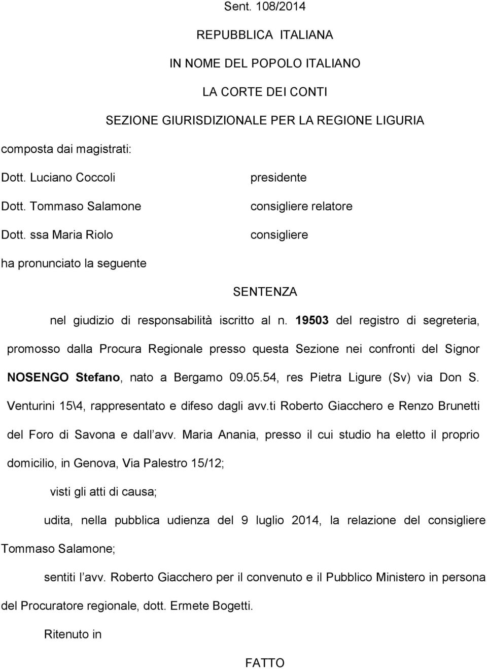 19503 del registro di segreteria, promosso dalla Procura Regionale presso questa Sezione nei confronti del Signor NOSENGO Stefano, nato a Bergamo 09.05.54, res Pietra Ligure (Sv) via Don S.