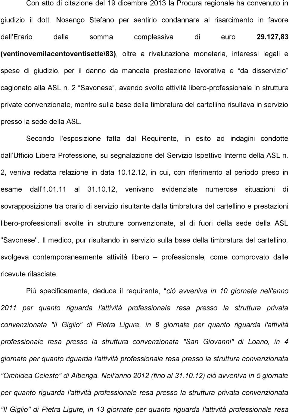 127,83 (ventinovemilacentoventisette\83), oltre a rivalutazione monetaria, interessi legali e spese di giudizio, per il danno da mancata prestazione lavorativa e da disservizio cagionato alla ASL n.