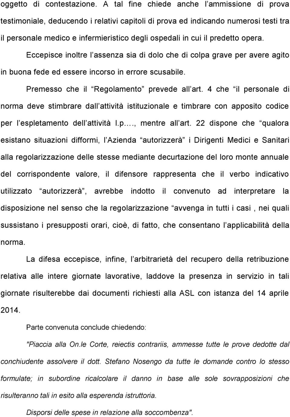 predetto opera. Eccepisce inoltre l assenza sia di dolo che di colpa grave per avere agito in buona fede ed essere incorso in errore scusabile. Premesso che il Regolamento prevede all art.