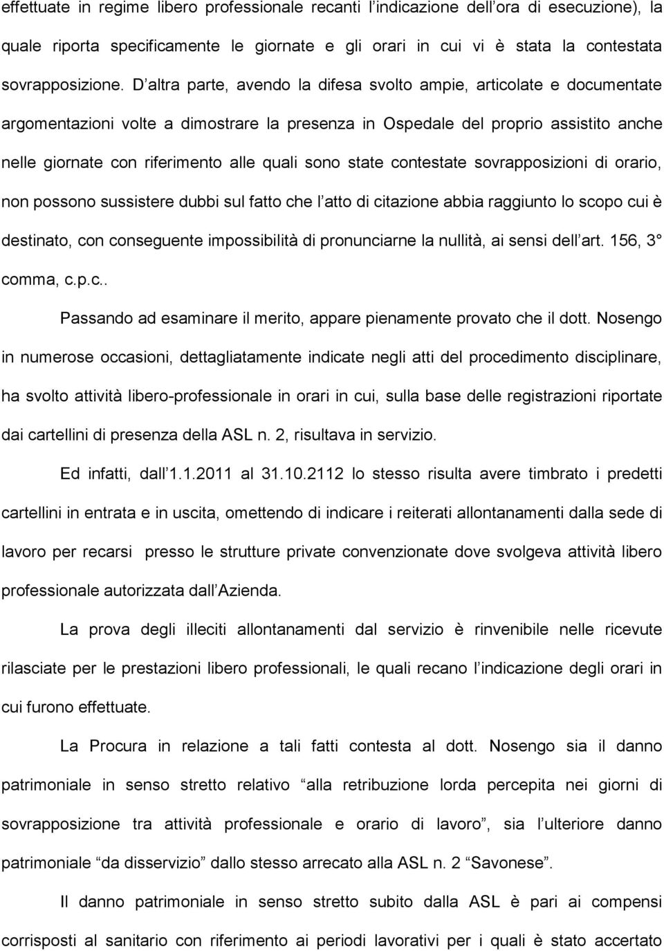 sono state contestate sovrapposizioni di orario, non possono sussistere dubbi sul fatto che l atto di citazione abbia raggiunto lo scopo cui è destinato, con conseguente impossibilità di pronunciarne