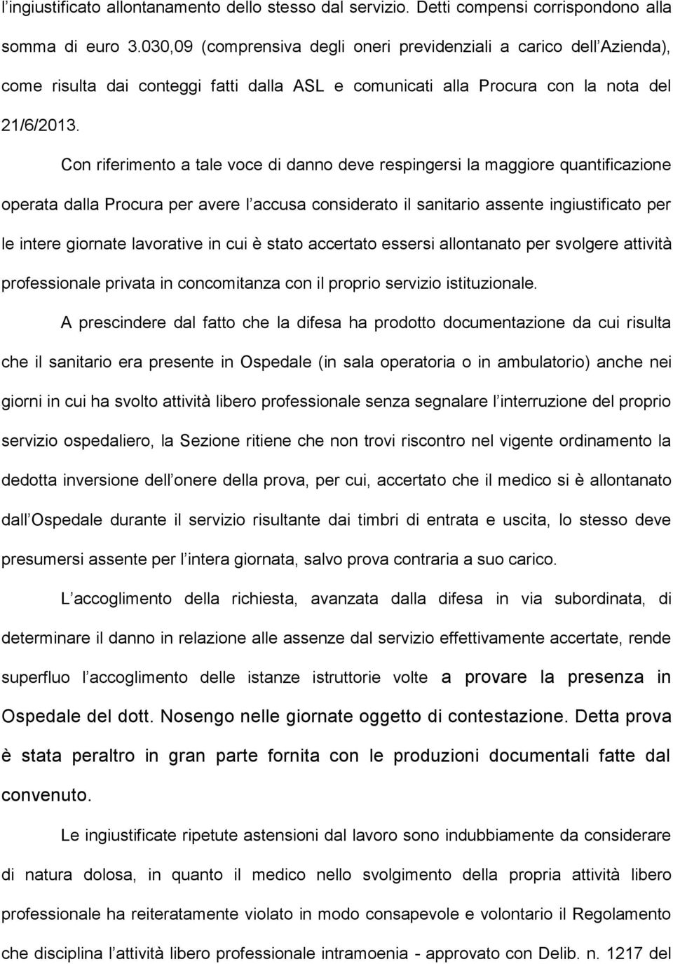 Con riferimento a tale voce di danno deve respingersi la maggiore quantificazione operata dalla Procura per avere l accusa considerato il sanitario assente ingiustificato per le intere giornate