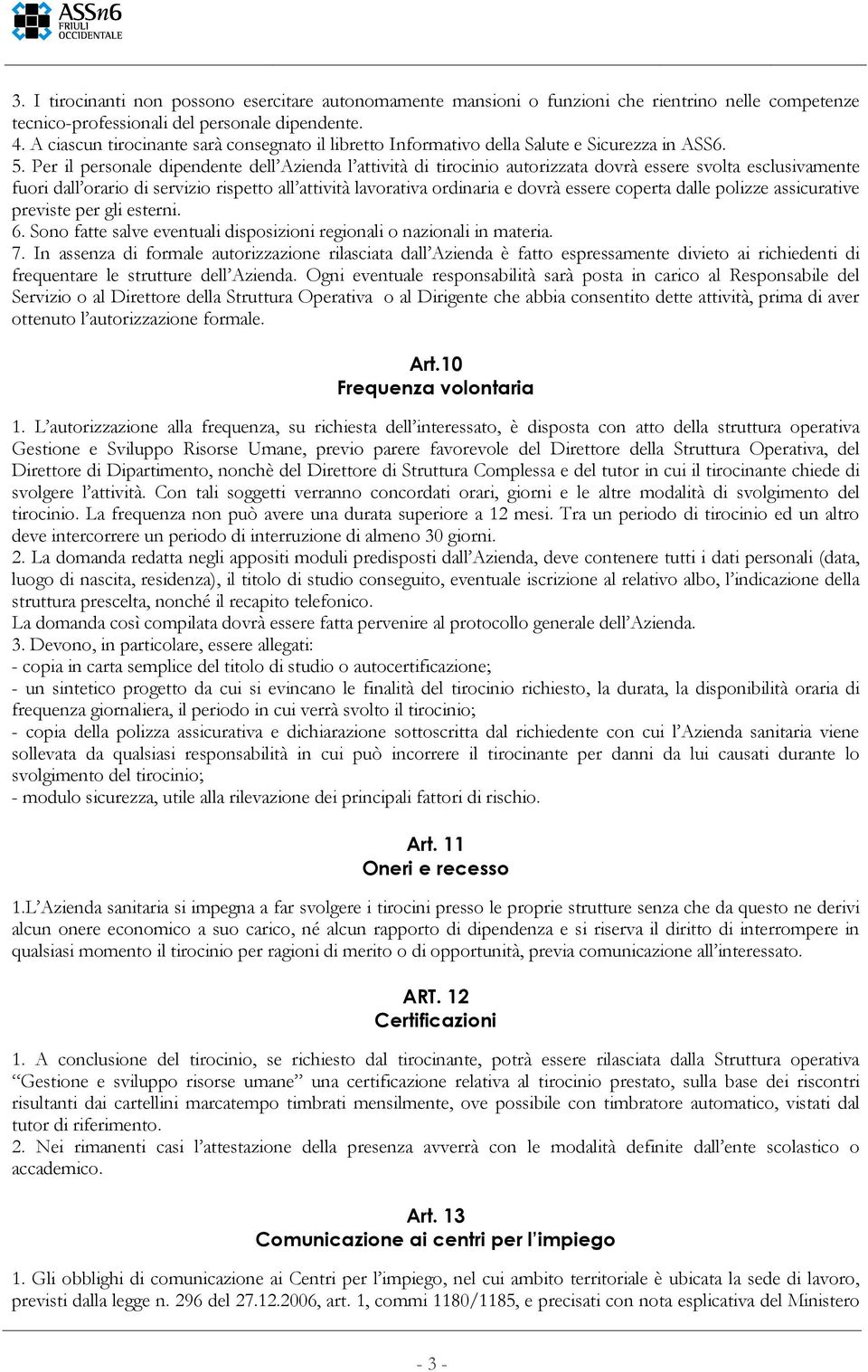 Per il personale dipendente dell Azienda l attività di tirocinio autorizzata dovrà essere svolta esclusivamente fuori dall orario di servizio rispetto all attività lavorativa ordinaria e dovrà essere