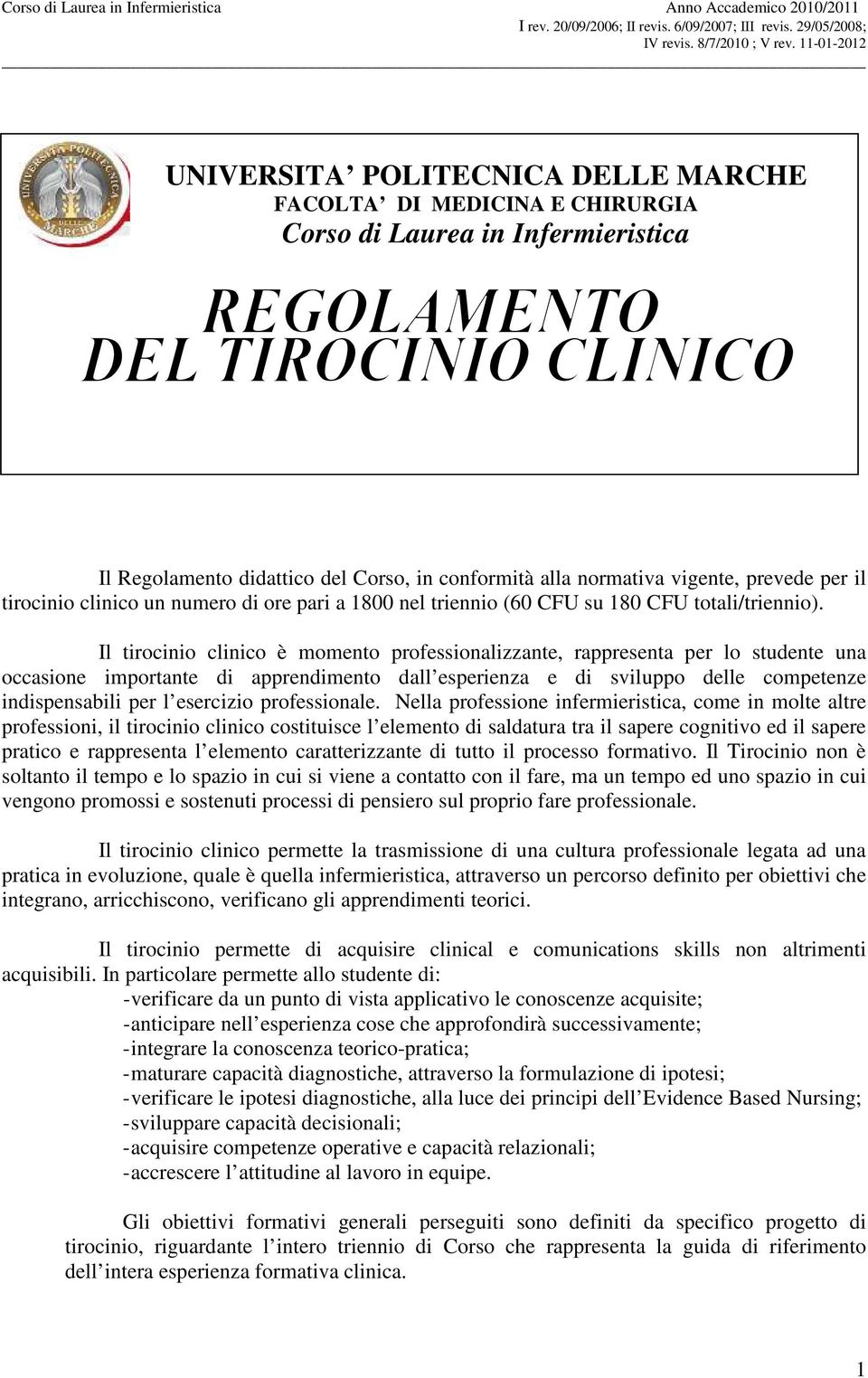 Il tirocinio clinico è momento professionalizzante, rappresenta per lo studente una occasione importante di apprendimento dall esperienza e di sviluppo delle competenze indispensabili per l esercizio