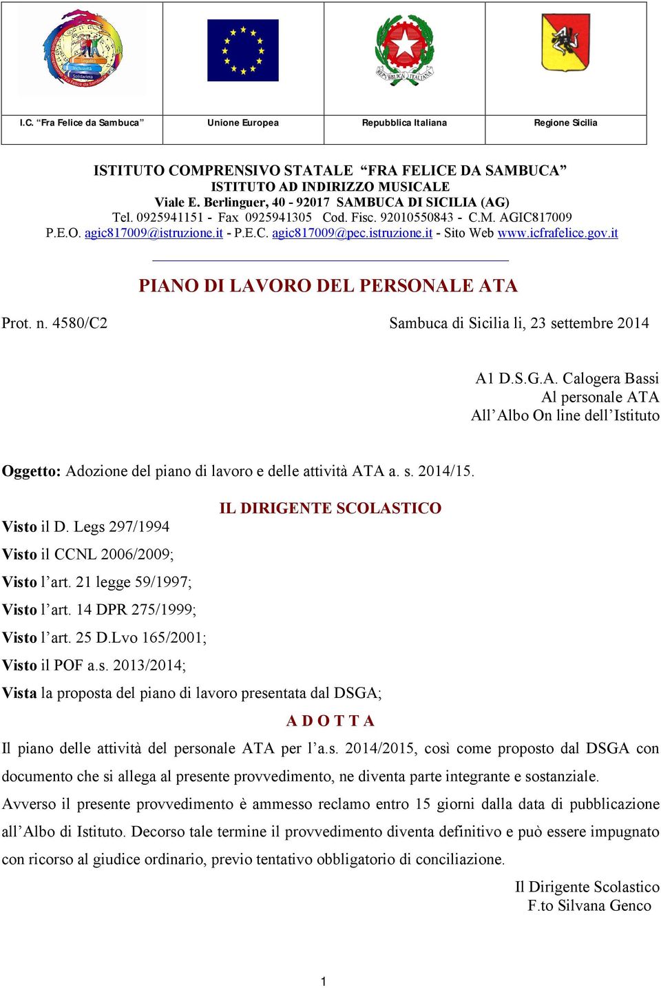 icfrafelice.gov.it PIANO DI LAVORO DEL PERSONALE ATA Prot. n. 4580/C2 Sambuca di Sicilia li, 23 settembre 2014 A1 D.S.G.A. Calogera Bassi Al personale ATA All Albo On line dell Istituto Oggetto: Adozione del piano di lavoro e delle attività ATA a.