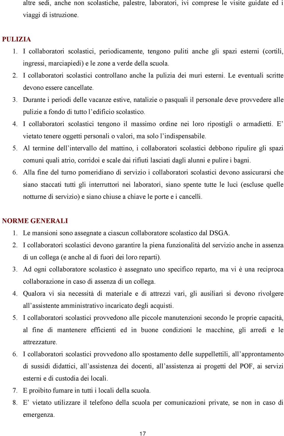 I collaboratori scolastici controllano anche la pulizia dei muri esterni. Le eventuali scritte devono essere cancellate. 3.