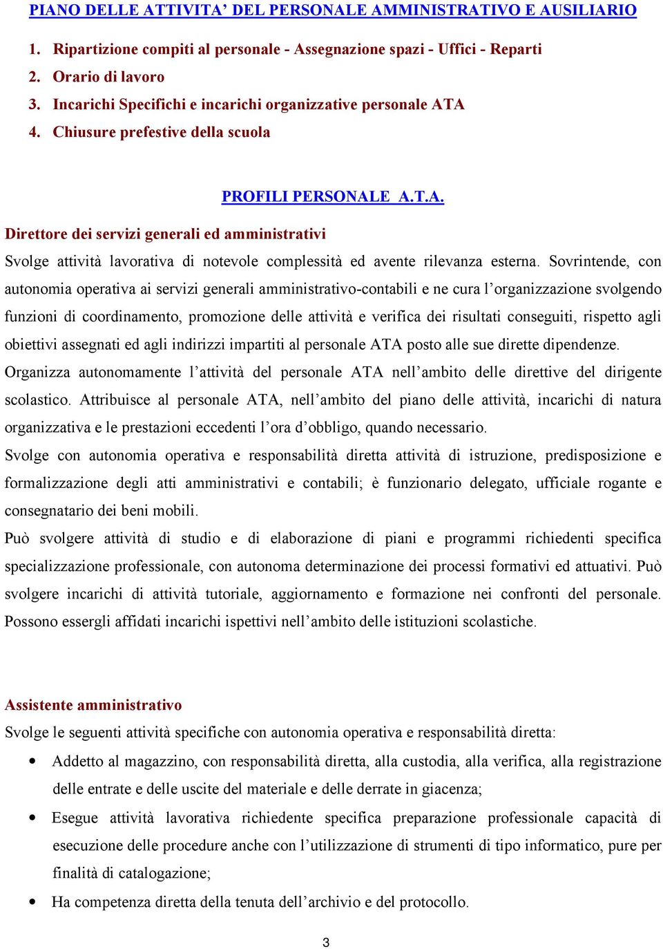 Sovrintende, con autonomia operativa ai servizi generali amministrativo-contabili e ne cura l organizzazione svolgendo funzioni di coordinamento, promozione delle attività e verifica dei risultati