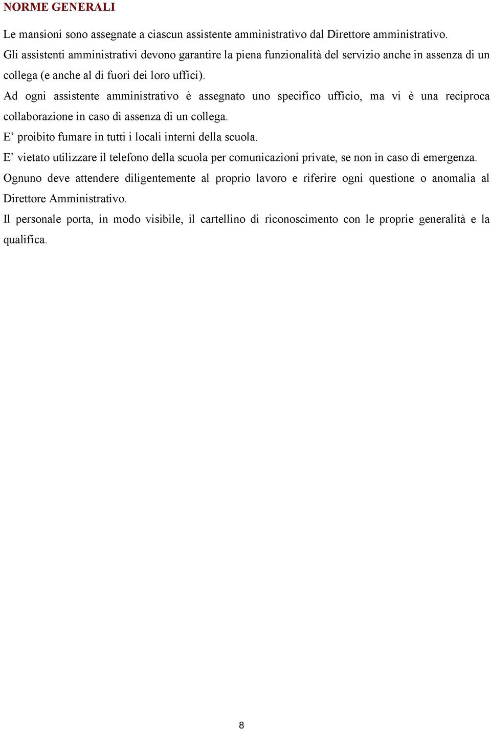 Ad ogni assistente amministrativo è assegnato uno specifico ufficio, ma vi è una reciproca collaborazione in caso di assenza di un collega. E proibito fumare in tutti i locali interni della scuola.