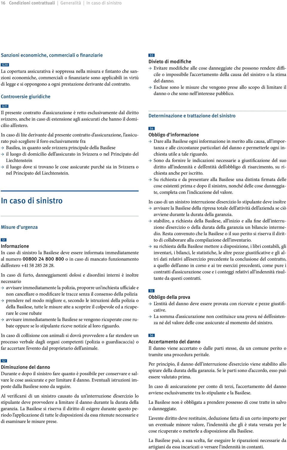 Controversie giuridiche G21 Il presente contratto d assicurazione è retto esclusivamente dal diritto svizzero, anche in caso di estensione agli assicurati che hanno il domicilio all estero.