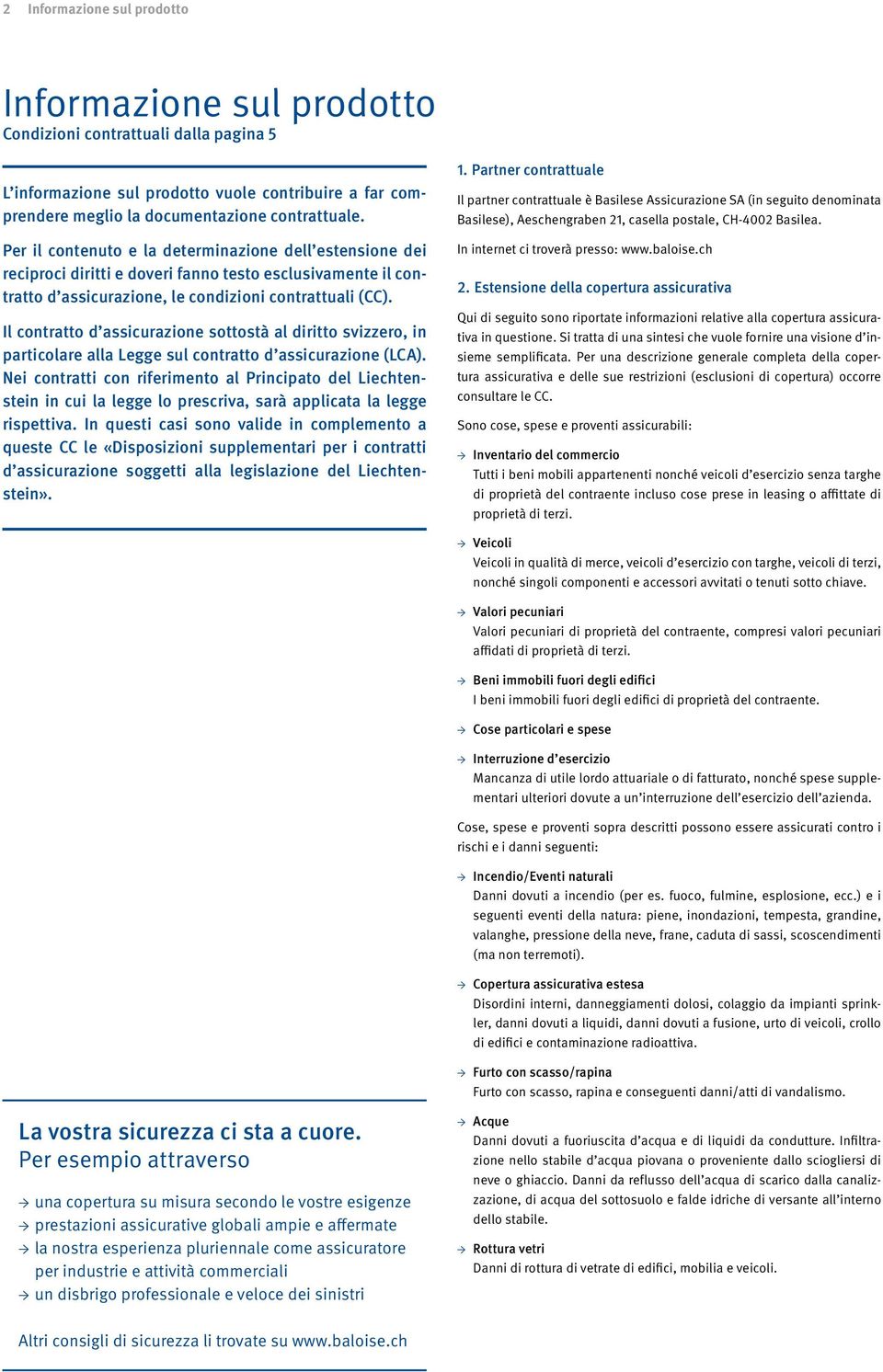 Il contratto d assicurazione sottostà al diritto svizzero, in particolare alla Legge sul contratto d assicurazione (LCA).