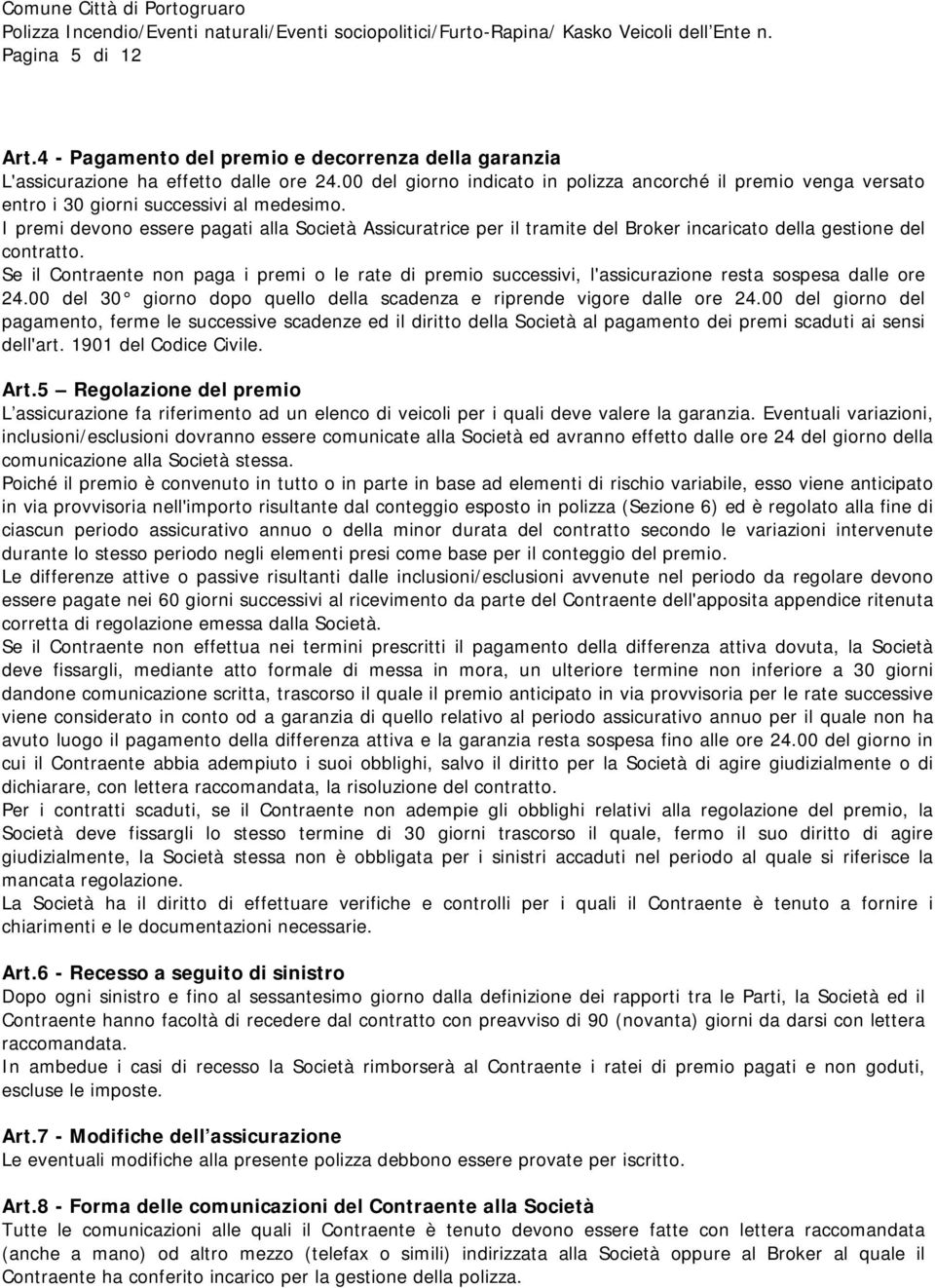 I premi devono essere pagati alla Società Assicuratrice per il tramite del Broker incaricato della gestione del contratto.