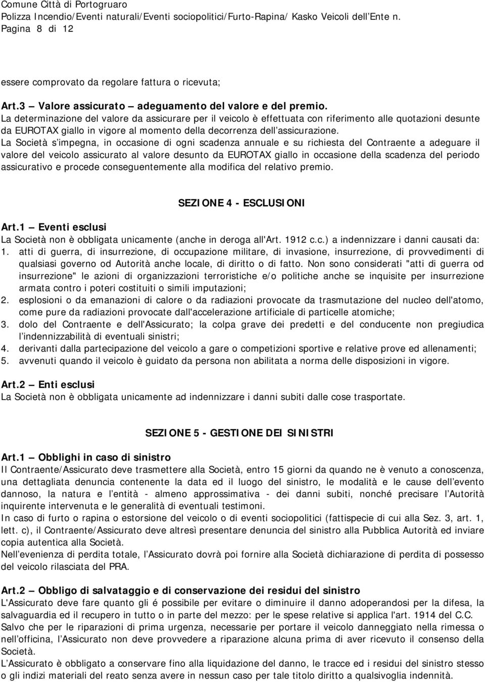 La Società s impegna, in occasione di ogni scadenza annuale e su richiesta del Contraente a adeguare il valore del veicolo assicurato al valore desunto da EUROTAX giallo in occasione della scadenza