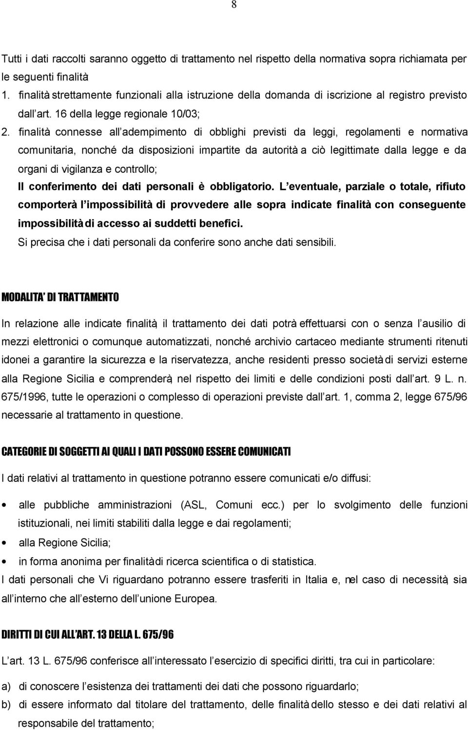 finalità connesse all adempimento di obblighi previsti da leggi, regolamenti e normativa comunitaria, nonché da disposizioni impartite da autorità a ciò legittimate dalla legge e da organi di