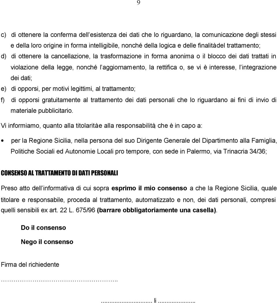 integrazione dei dati; e) di opporsi, per motivi legittimi, al trattamento; f) di opporsi gratuitamente al trattamento dei dati personali che lo riguardano ai fini di invio di materiale pubblicitario.