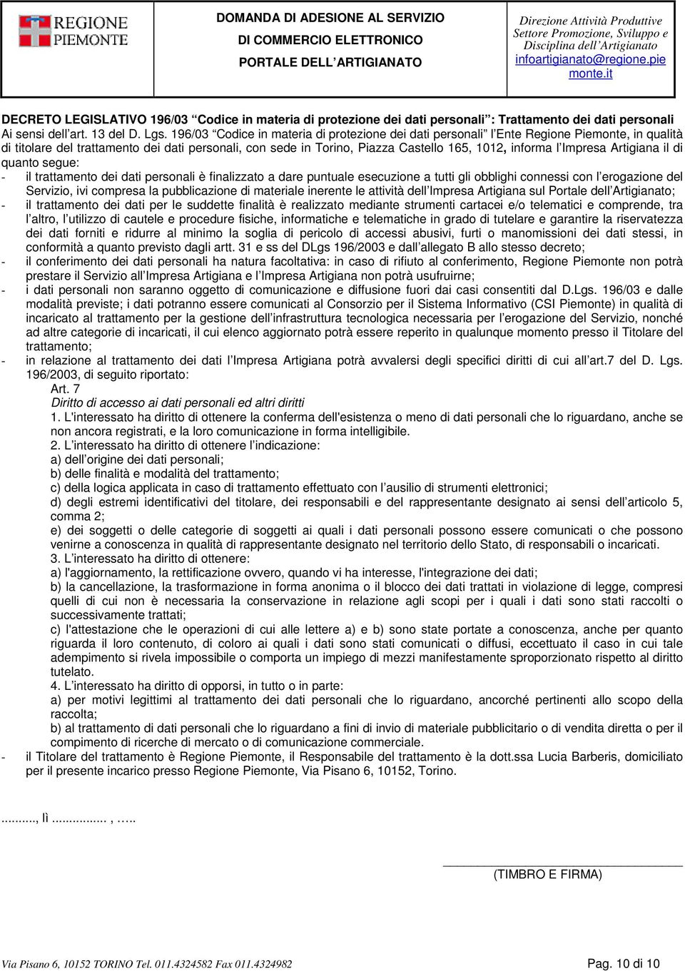 Impresa Artigiana il di quanto segue: - il trattamento dei dati personali è finalizzato a dare puntuale esecuzione a tutti gli obblighi connessi con l erogazione del Servizio, ivi compresa la