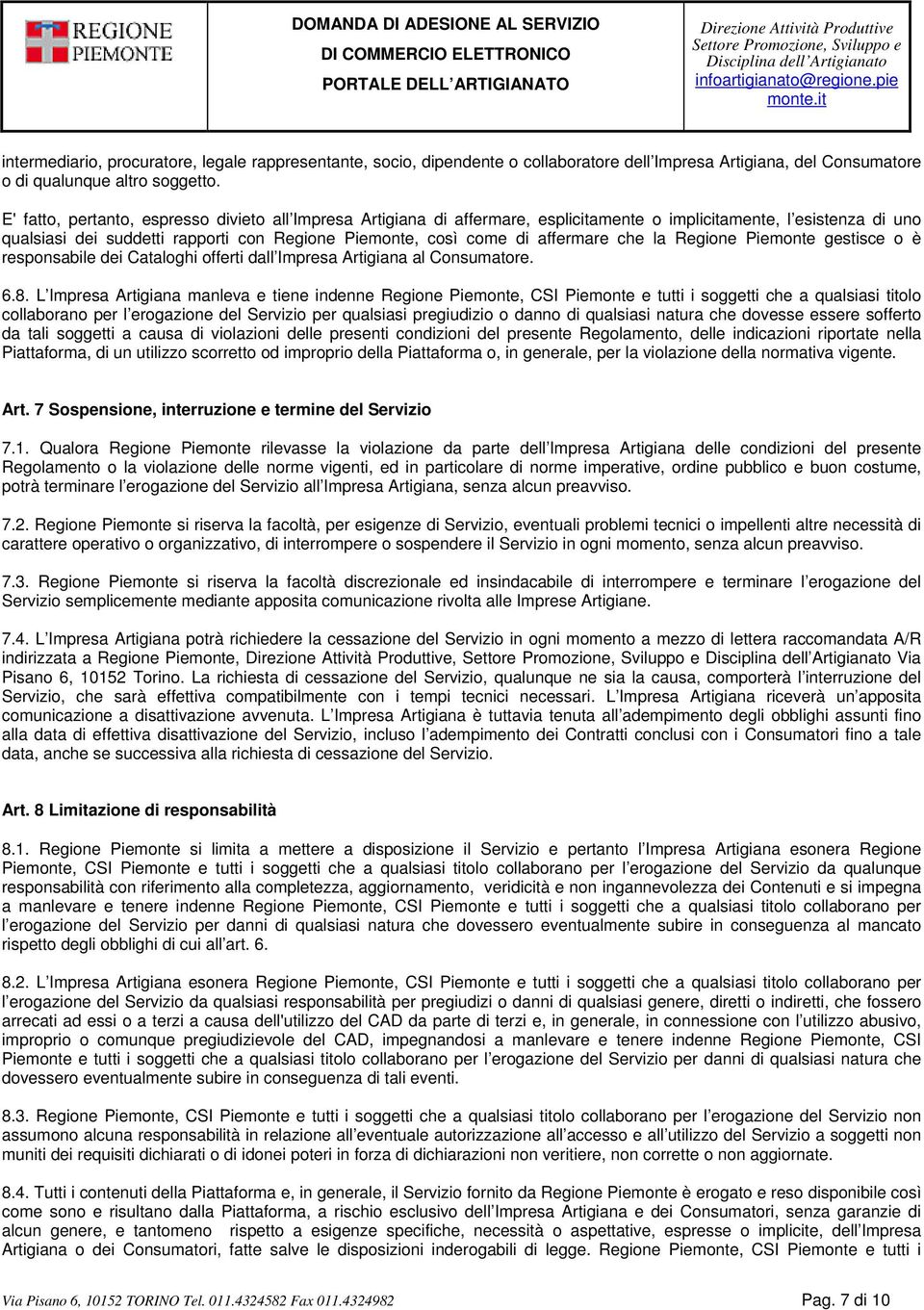 affermare che la Regione Piemonte gestisce o è responsabile dei Cataloghi offerti dall Impresa Artigiana al Consumatore. 6.8.