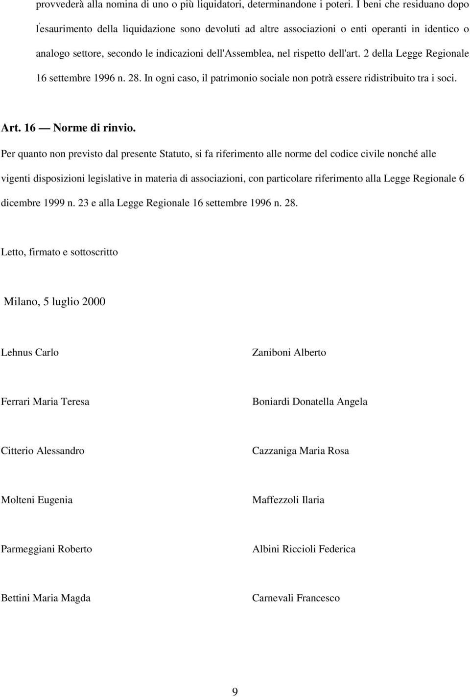 dell'art. 2 della Legge Regionale 16 settembre 1996 n. 28. In ogni caso, il patrimonio sociale non potrà essere ridistribuito tra i soci. Art. 16 Norme di rinvio.