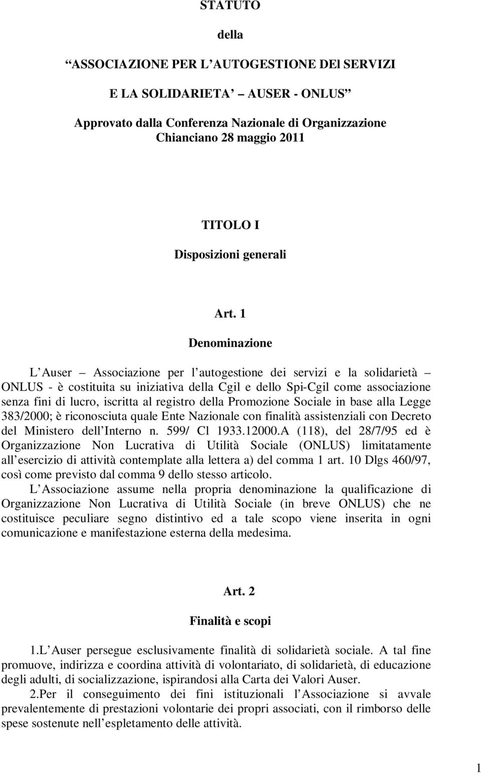 1 Denominazione L Auser Associazione per l autogestione dei servizi e la solidarietà ONLUS - è costituita su iniziativa della Cgil e dello Spi-Cgil come associazione senza fini di lucro, iscritta al