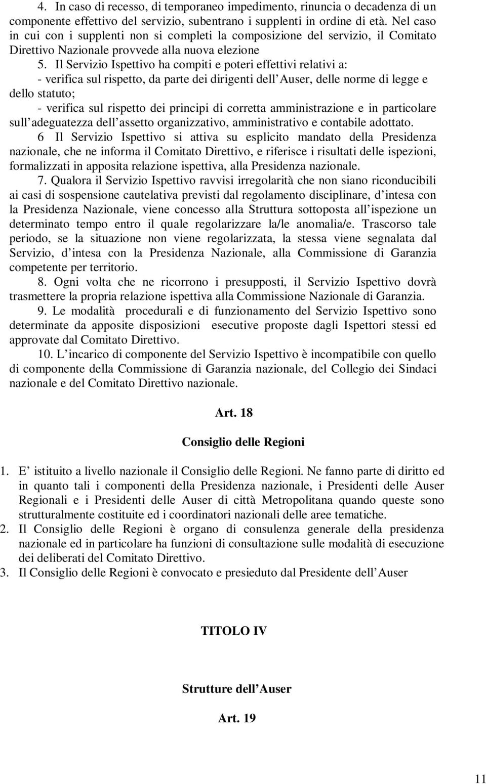 Il Servizio Ispettivo ha compiti e poteri effettivi relativi a: - verifica sul rispetto, da parte dei dirigenti dell Auser, delle norme di legge e dello statuto; - verifica sul rispetto dei principi