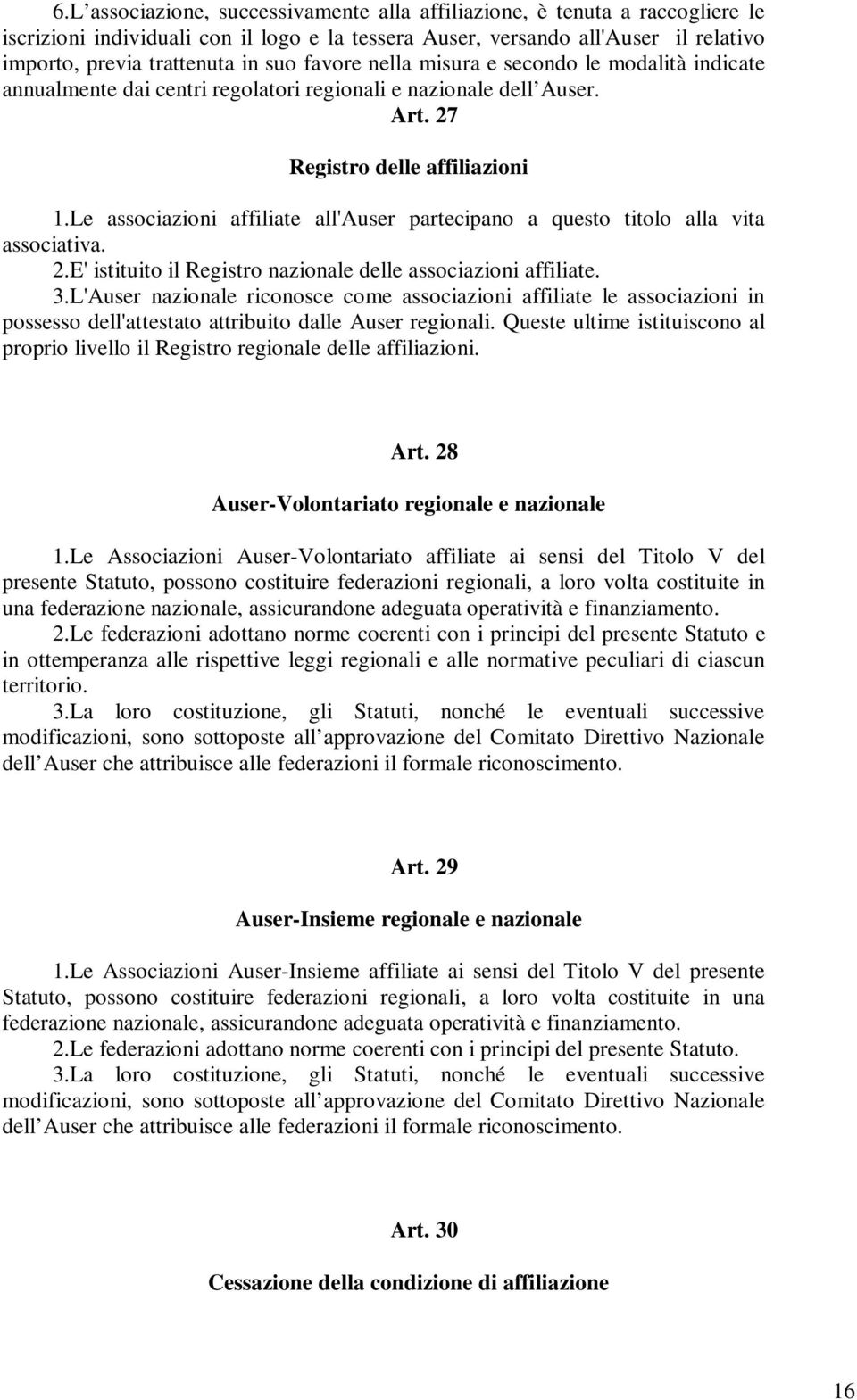 Le associazioni affiliate all'auser partecipano a questo titolo alla vita associativa. 2.E' istituito il Registro nazionale delle associazioni affiliate. 3.