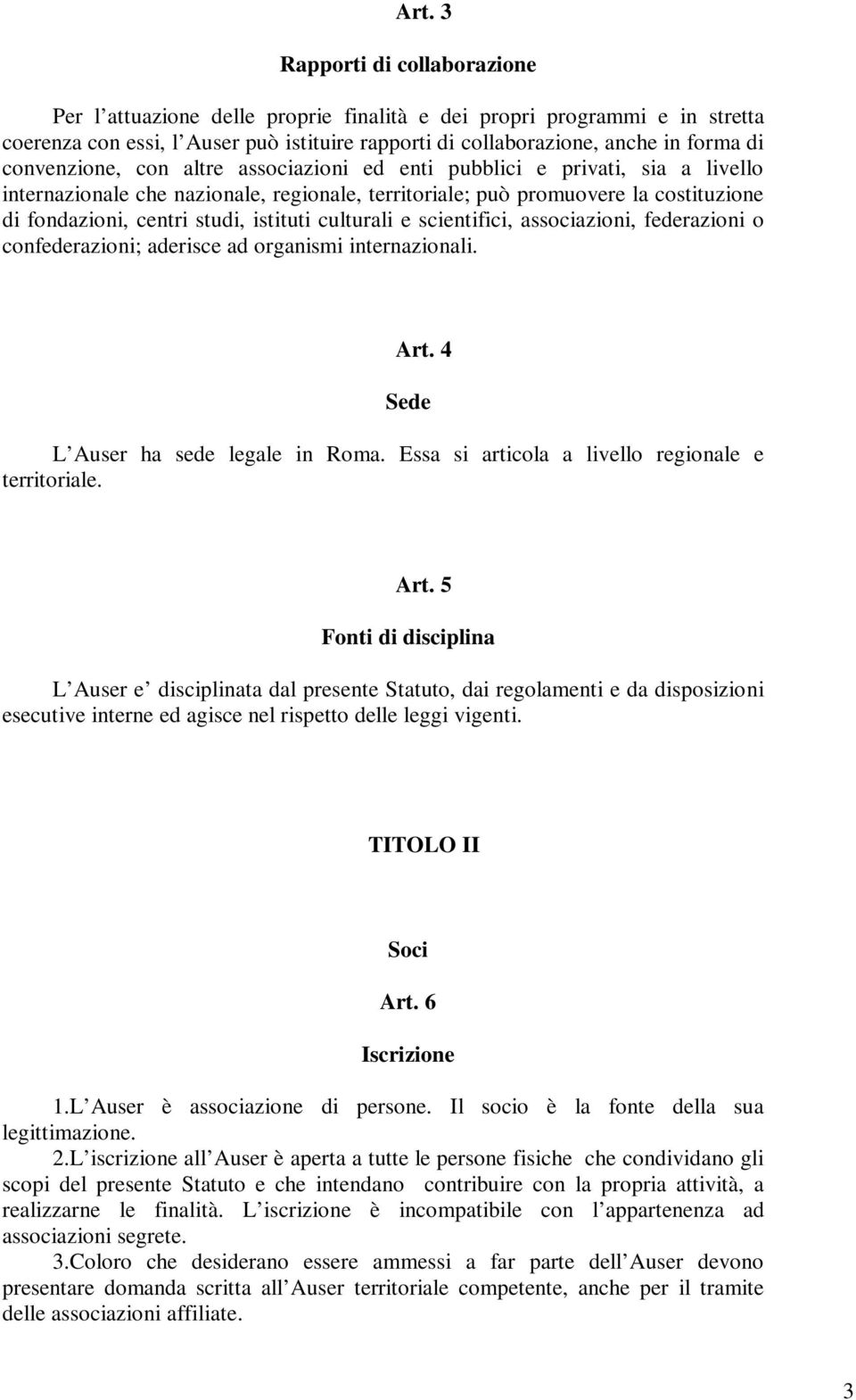 istituti culturali e scientifici, associazioni, federazioni o confederazioni; aderisce ad organismi internazionali. Art. 4 Sede L Auser ha sede legale in Roma.