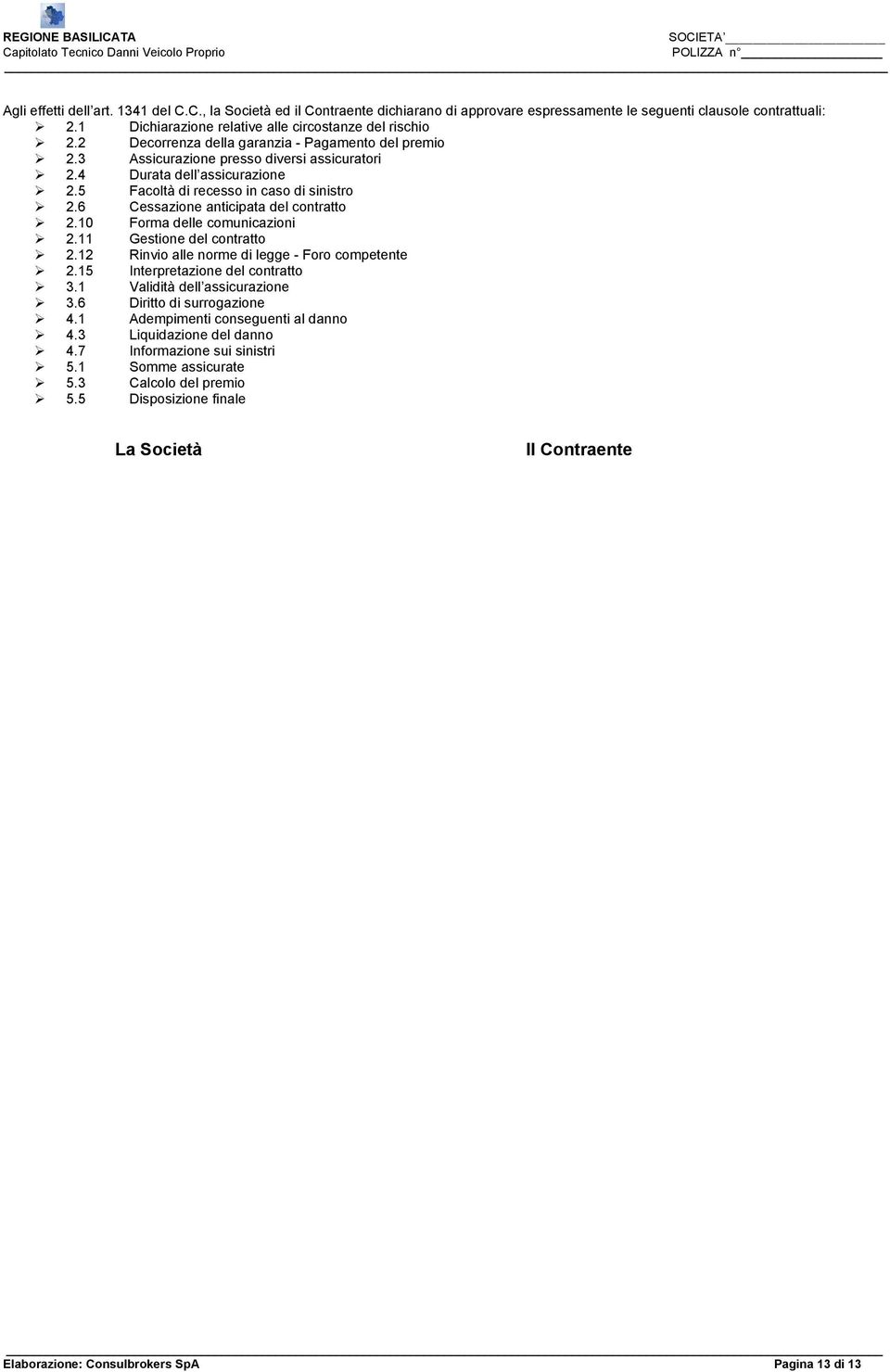 6 Cessazione anticipata del contratto 2.10 Forma delle comunicazioni 2.11 Gestione del contratto 2.12 Rinvio alle norme di legge - Foro competente 2.15 Interpretazione del contratto 3.