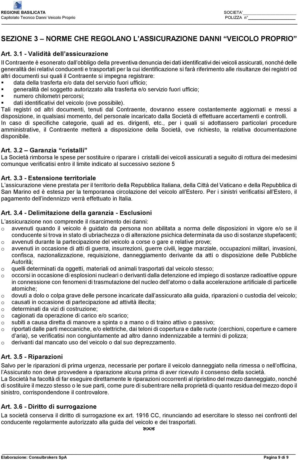 1 - Validità dell assicurazione Il Contraente è esonerato dall obbligo della preventiva denuncia dei dati identificativi dei veicoli assicurati, nonché delle generalità dei relativi conducenti e