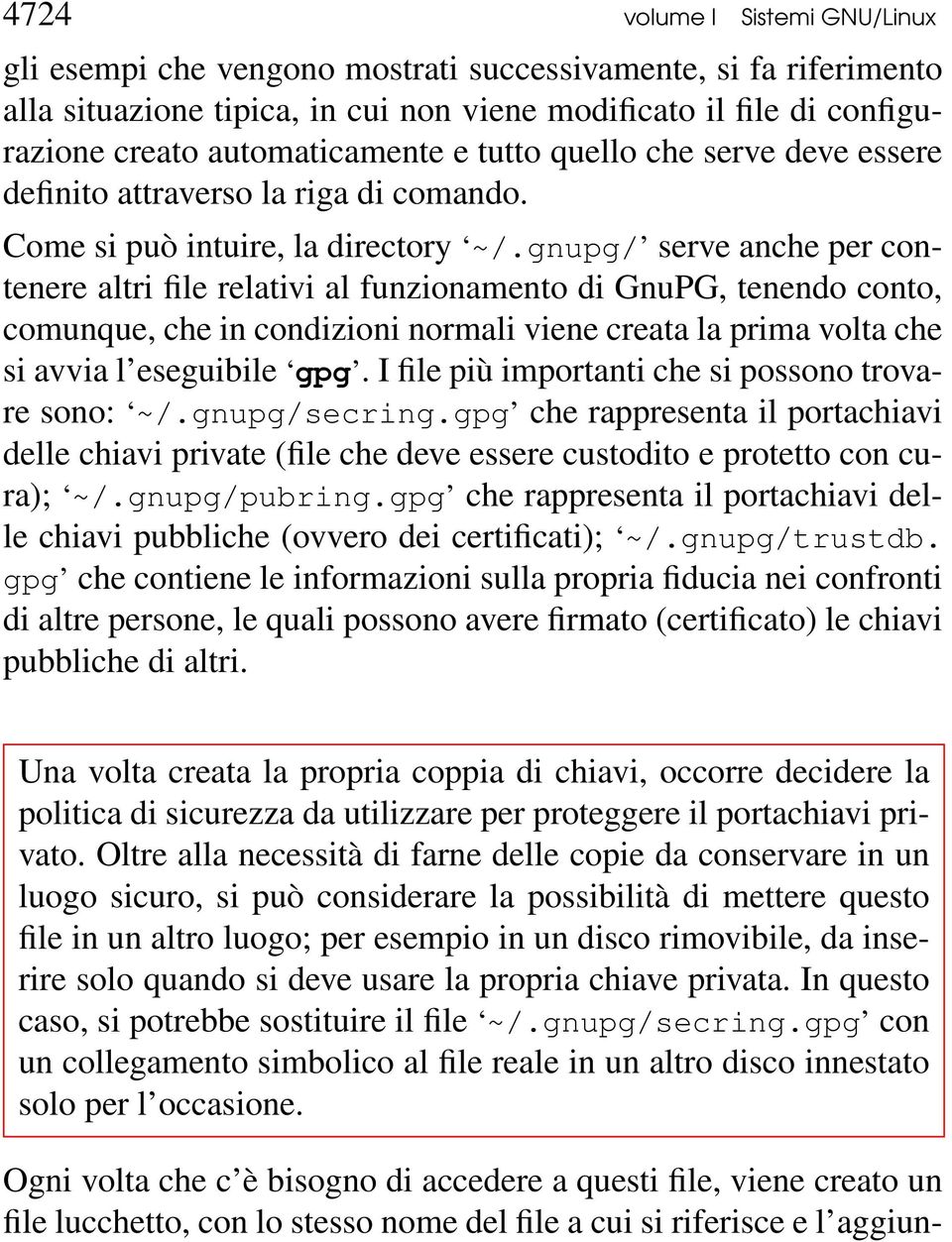 gnupg/ serve anche per contenere altri file relativi al funzionamento di GnuPG, tenendo conto, comunque, che in condizioni normali viene creata la prima volta che si avvia l eseguibile gpg.