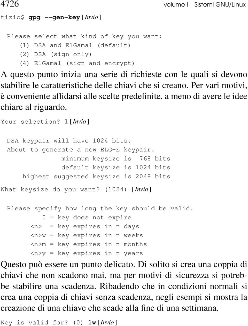 Per vari motivi, è conveniente affidarsi alle scelte predefinite, a meno di avere le idee chiare al riguardo. Your selection? 1 [ Invio ] DSA keypair will have 1024 bits.