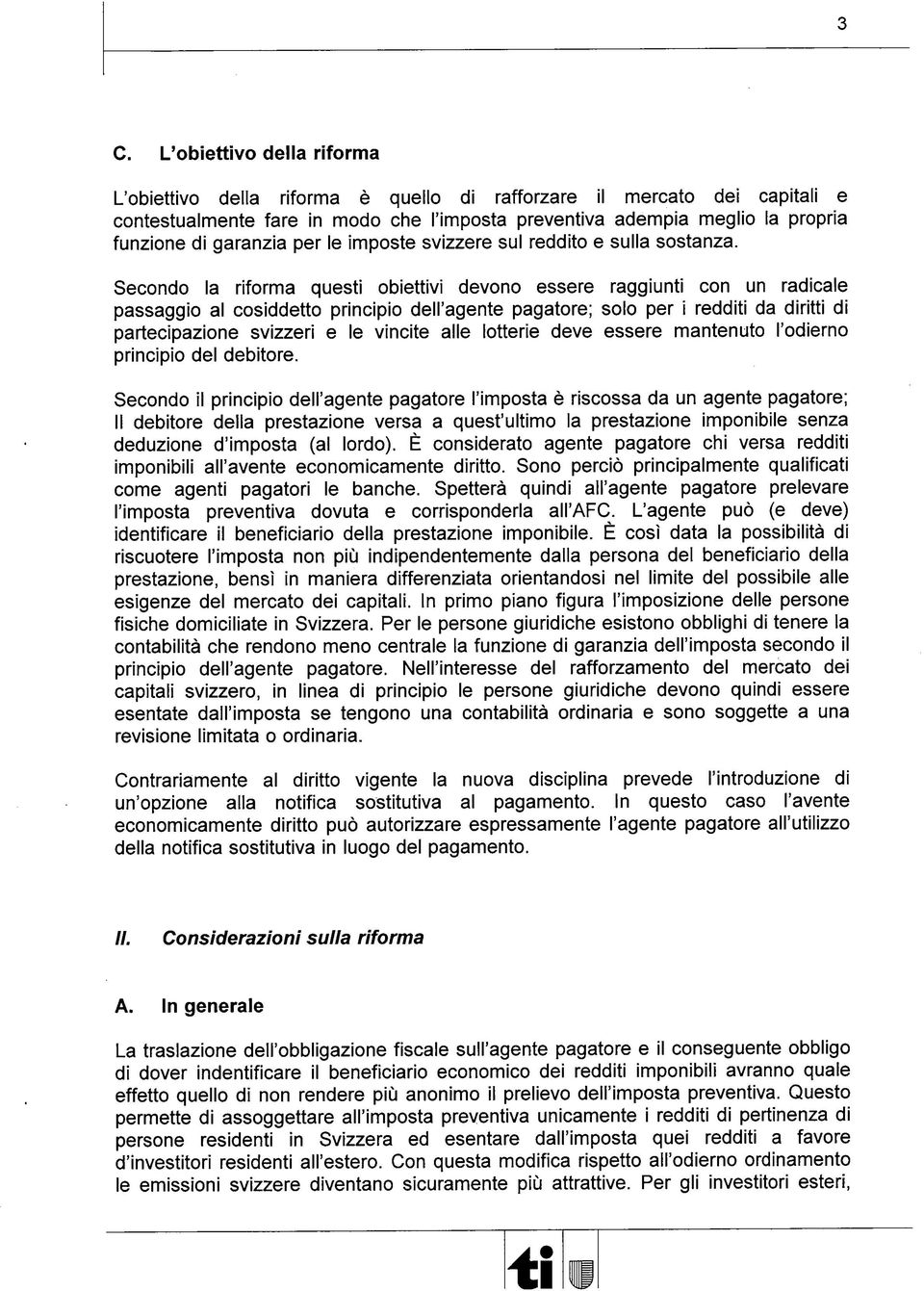 Secondo la riforma questi obiettivi devono essere raggiunti con un radicale passaggio al cosiddetto principio dell'agente pagatore; solo per i redditi da diritti di partecipazione svizzeri e le