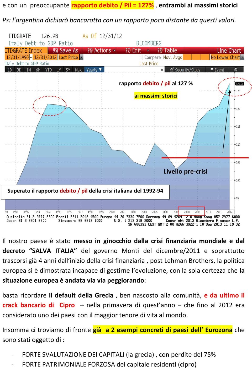 finanziaria mondiale e dal decreto SALVA ITALIA del governo Monti del dicembre/2011 e soprattutto trascorsi già 4 anni dall inizio della crisi finanziaria, post Lehman Brothers, la politica europea