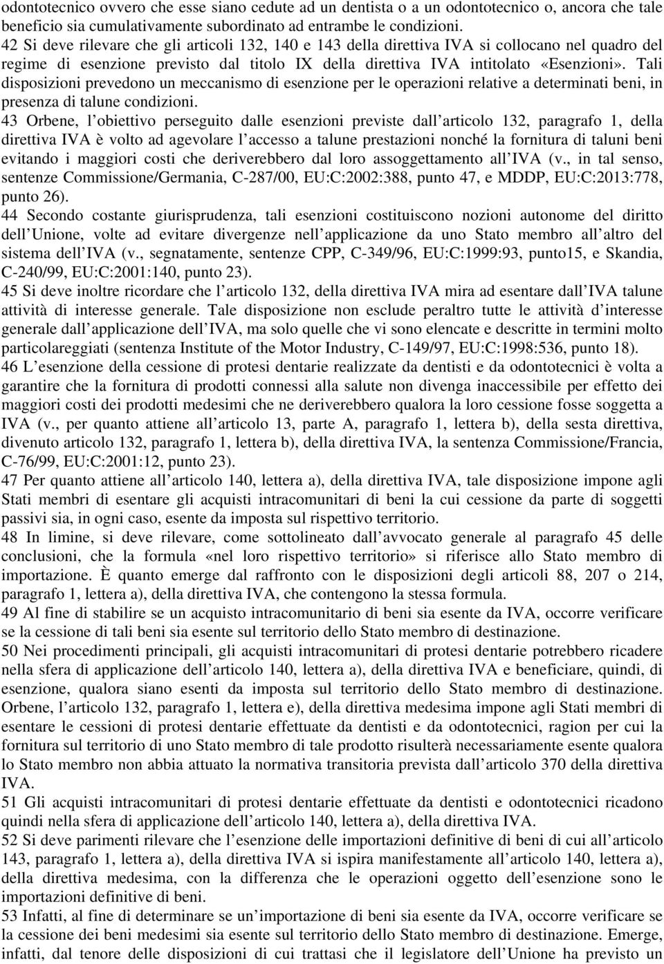 Tali disposizioni prevedono un meccanismo di esenzione per le operazioni relative a determinati beni, in presenza di talune condizioni.