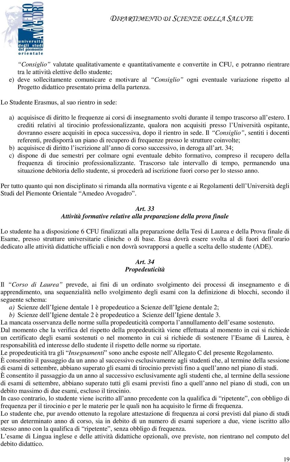 Lo Studente Erasmus, al suo rientro in sede: a) acquisisce di diritto le frequenze ai corsi di insegnamento svolti durante il tempo trascorso all estero.