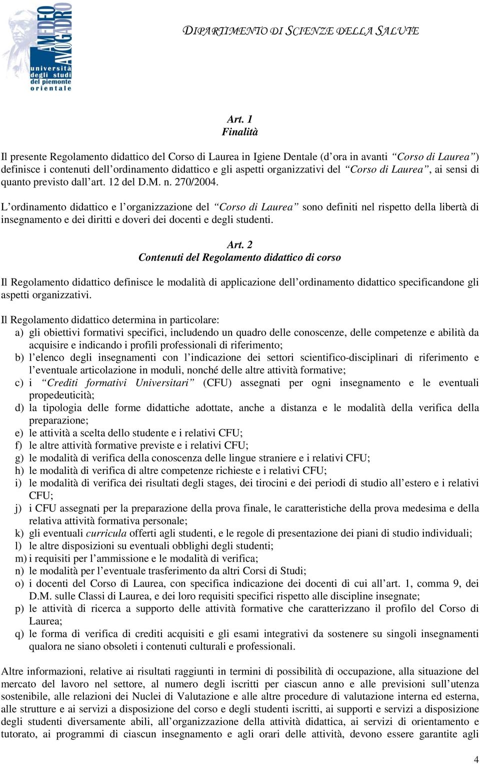 L ordinamento didattico e l organizzazione del Corso di Laurea sono definiti nel rispetto della libertà di insegnamento e dei diritti e doveri dei docenti e degli studenti. Art.